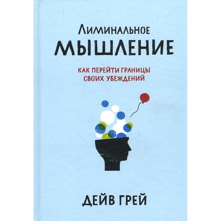 Лиминальное мышление. Как перейти границы своих убеждений - Дейв Грей (978-5-00100-782-1)