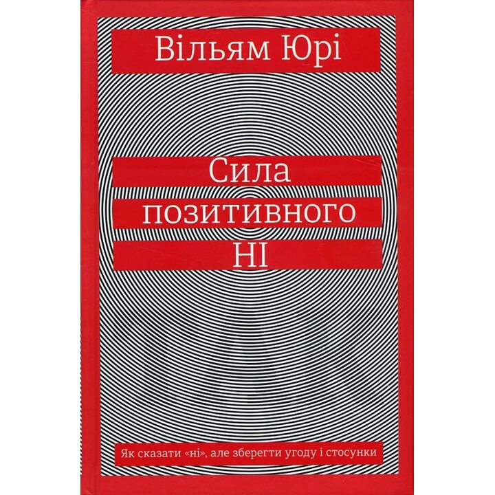 Сила позитивного ні. Як сказати "ні", але зберегти угоду і стосунки - Вільям Юрі (978-966-97610-8-8)