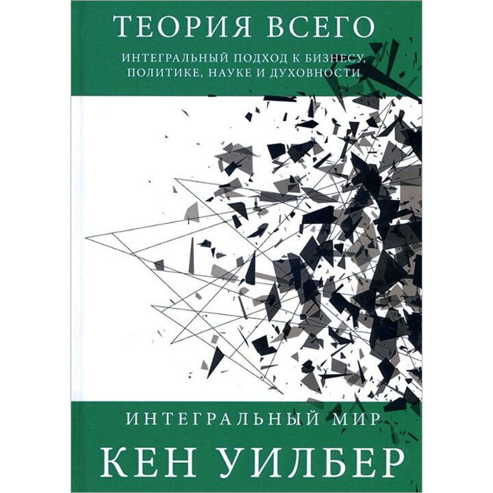 Теория всего. Интегральный подход к бизнесу, политике, науке и духовности - Кен Уилбер (978-9-99800-027-8)