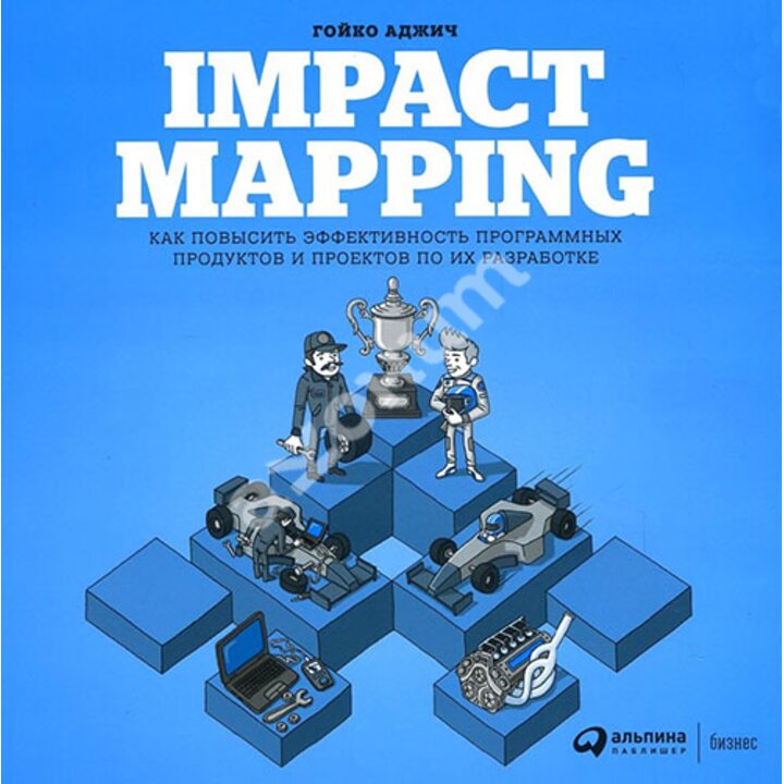 Impact Mapping. Как повысить эффективность программных продуктов и проектов по их разработке - Гойко Аджич (978-5-9614-6448-1)