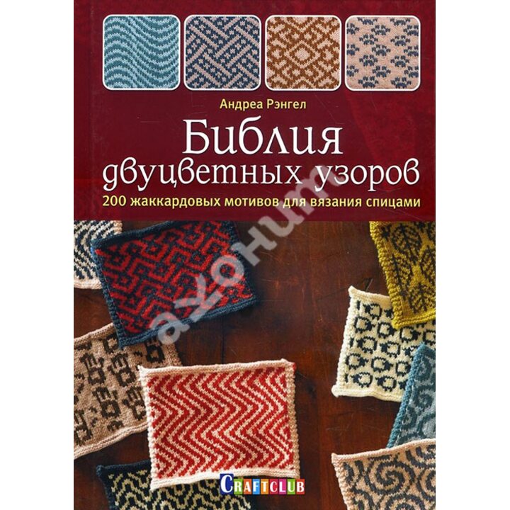 Библия двуцветных узоров. 200 жаккардовых мотивов для вязания спицами - Андреа Рэнгел (978-5-91906-883-9)