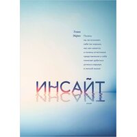 Инсайт. Почему мы не осознаем себя так хорошо, как нам кажется, и почему отчетливое представление о себе помогает добиться успеха в карьере и личной жизни