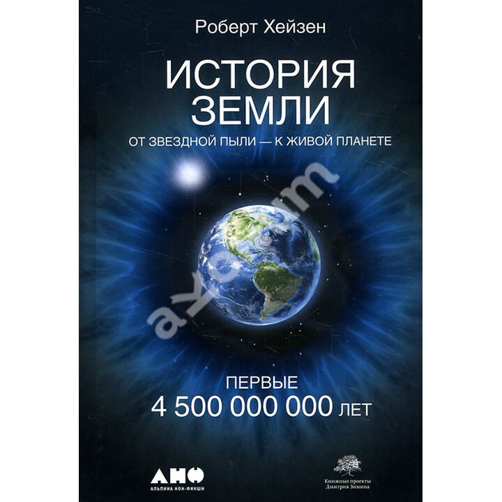 История Земли. От звездной пыли - к живой планете. Первые 4 500 000 000 лет - Роберт Хейзен (978-5-91671-706-8)