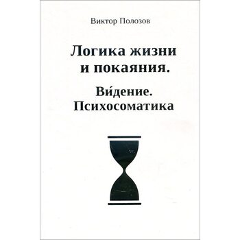 Логіка життя і покаяння . Бачення . психосоматика 