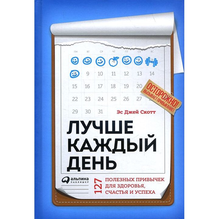 Лучше каждый день. 127 полезных привычек для здоровья, счастья и успеха - Эс Джей Скотт (978-5-9614-6565-5)