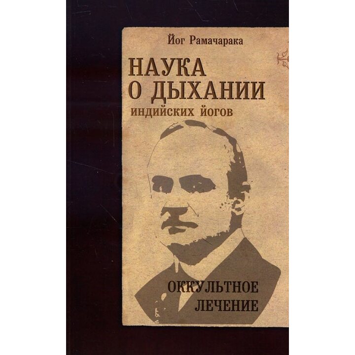 Наука о дыхании индийских йогов. Оккультное лечение - Йог Рамачарака (978-5-413-01378-6)