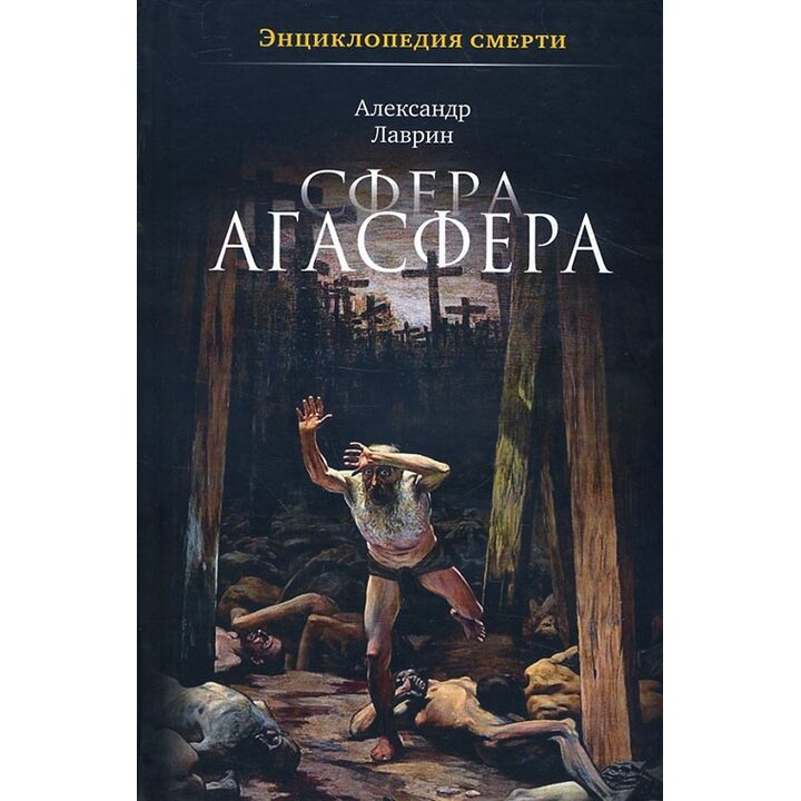 Сфера Агасфера. Энциклопедия смерти - Александр Лаврин (978-5-91631-258-4)