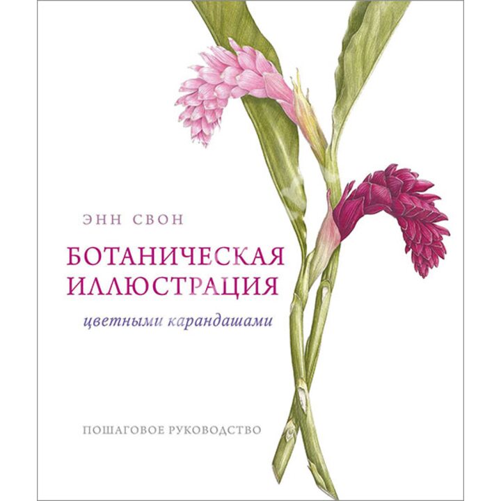Ботаническая иллюстрация цветными карандашами. Пошаговое руководство - Энн Свон (978-5-00117-189-8)