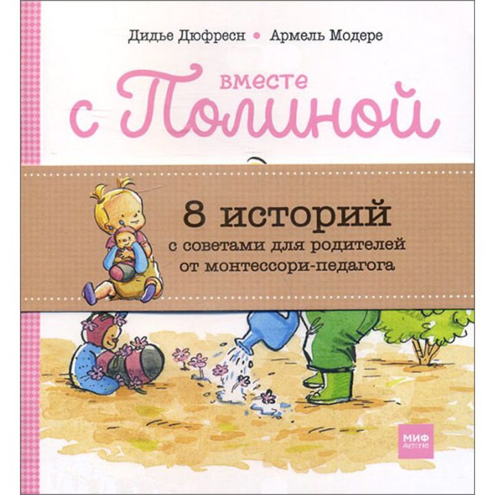 Вместе с Полиной. 8 историй с советами для родителей от монтессори-педагога - Дидье Дюфресн (978-5-00117-288-8)
