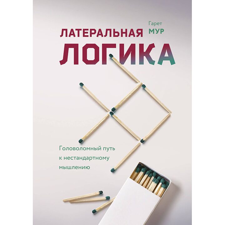Латеральная логика. Головоломный путь к нестандартному мышлению - Гарет Мур (978-5-00117-463-9)