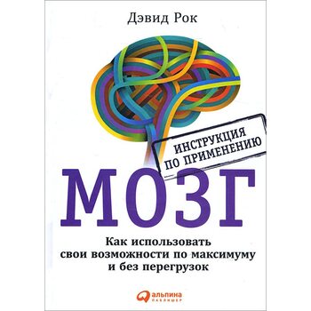 Мозок . Інструкція по застосуванню. Як використовувати свої можливості по максимуму і без перевантаж