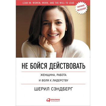 Не бойся действовать. Женщина, работа и воля к лидерству