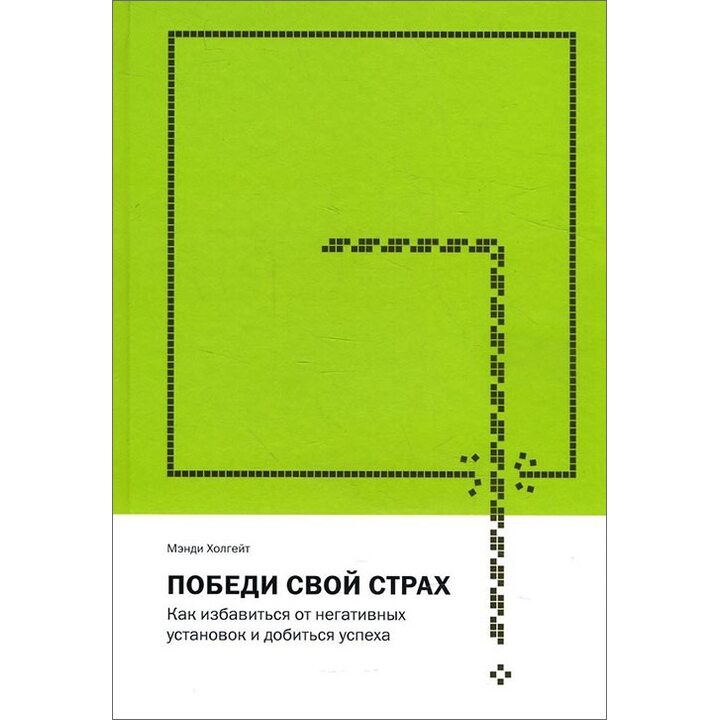 Победи свой страх. Как избавиться от негативных установок и добиться успеха - Мэнди Холгейт (978-5-00117-274-1)