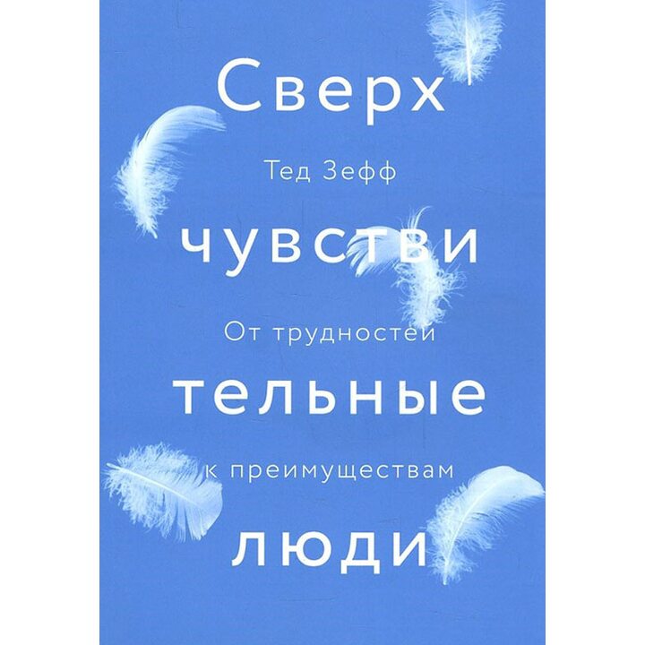 Сверхчувствительные люди. От трудностей к преимуществам - Тед Зефф (978-5-00117-308-3)