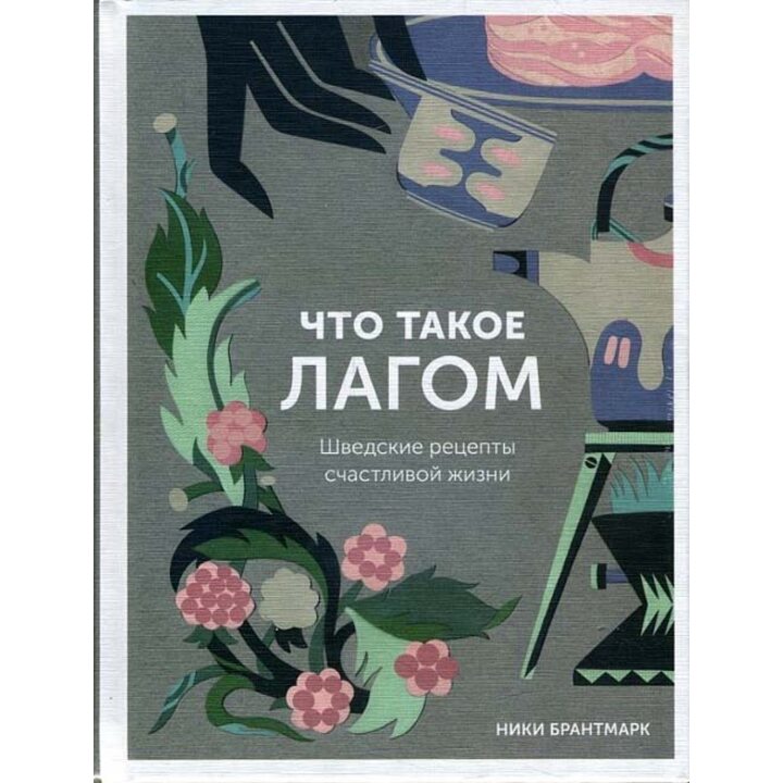 Что такое лагом. Шведские рецепты счастливой жизни - Ники Брантмарк (978-5-00117-502-5)