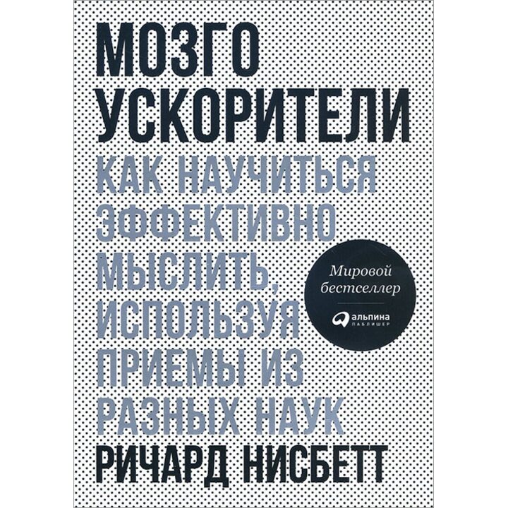 Мозгоускорители. Как научиться эффективно мыслить, используя приемы из разных наук - Ричард Нисбетт (978-5-9614-6814-4)