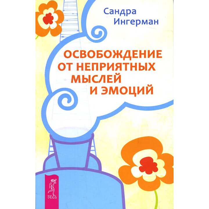 Освобождение от неприятных мыслей и эмоций - Сандра Ингерман (978-5-9573-2518-5)