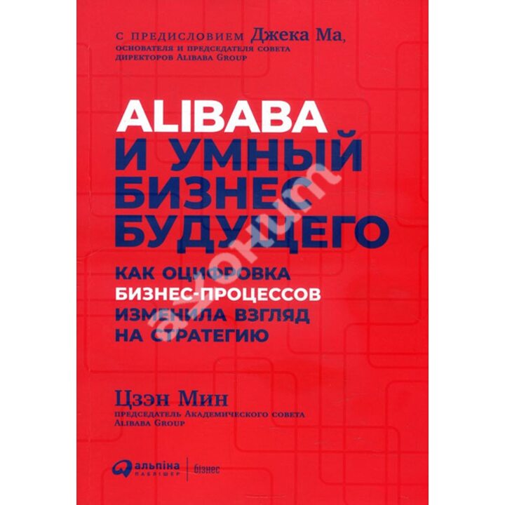 Alibaba и умный бизнес будущего. Как оцифровка бизнес-процессов изменила взгляд на стратегию - Цзэн Мин (978-617-7858-06-4)
