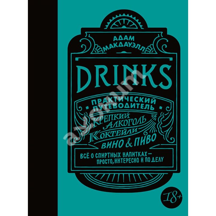 Drinks. Практический путеводитель - Адам Макдауэлл (978-5-389-14501-6)