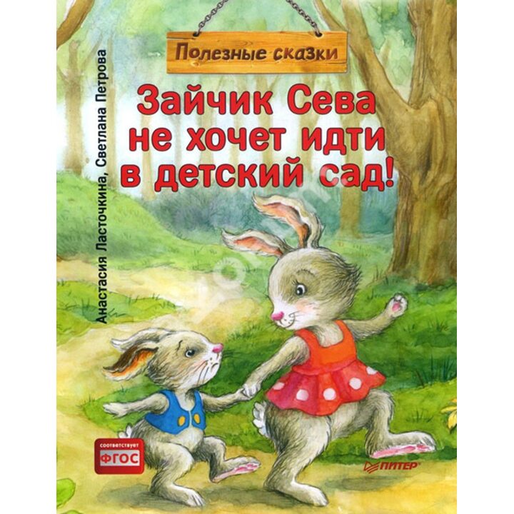 Зайчик Сева не хочет идти в детский сад! Полезные сказки - Анастасия Ласточкина (978-5-00116-278-0)