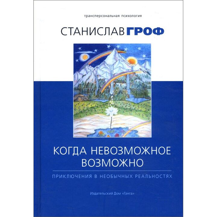 Когда невозможное возможно: Приключения в необычных реальностях - Станислав Гроф (978-5-907059-08-5)