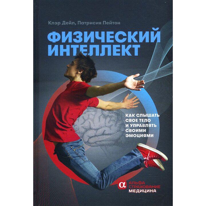 Физический интеллект. Как слышать свое тело и управлять эмоциями - Патрисия Пейтон, Клэр Дэйл (978-5-9614-2796-7)