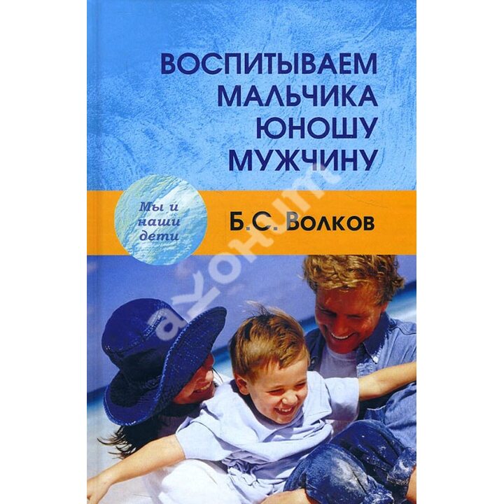 Воспитываем мальчика-юношу-мужчину - Борис Волков (978-5-8291-2286-7)