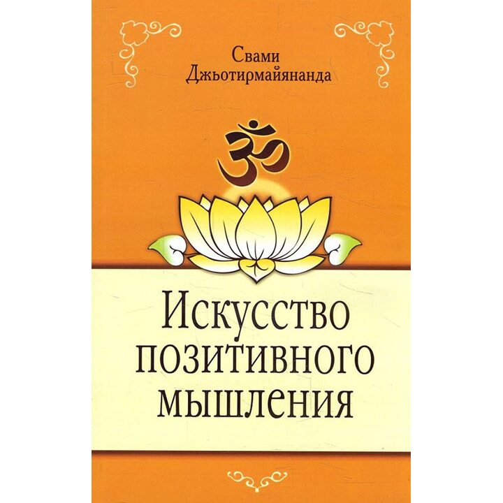 Искусство позитивного мышления - Свами Джьотирмайянанда (978-5-00053-611-7)