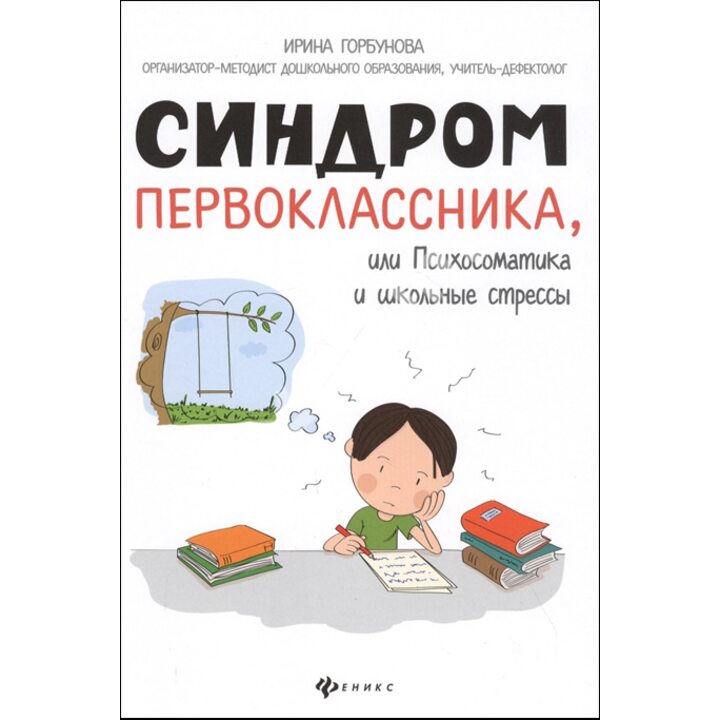 Синдром первоклассника, или Психосоматика и школьные стрессы - Ирина Горбунова (978-5-222-36090-3)
