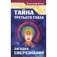 Тайна третьего глаза. Загадка сверхзнания