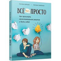 Всё непросто. Как принимать самостоятельные решения и быть собой