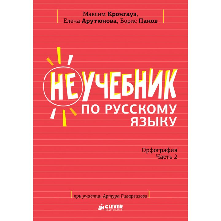 Неучебник по русскому языку. Орфография. Часть 2 - Максим Кронгауз, Борис Панов, Елена Арутюнова (978-5-00115-450-1)