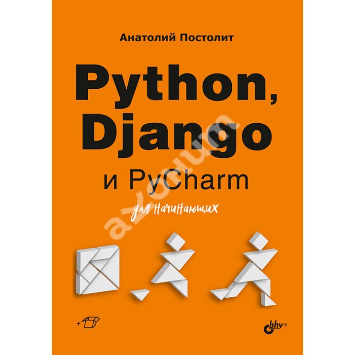 Python, Django и PyCharm для начинающих - Анатолий Постолит (978-5-9775-6779-4)