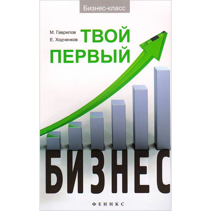 Твой первый бизнес - Евгений Ходченков, Михаил Гаврилов (978-5-222-21663-7)
