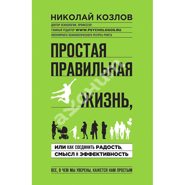 Простая правильная жизнь, или Как соединить радость, смысл и эффективность - Николай Козлов (978-5-699-81357-5)