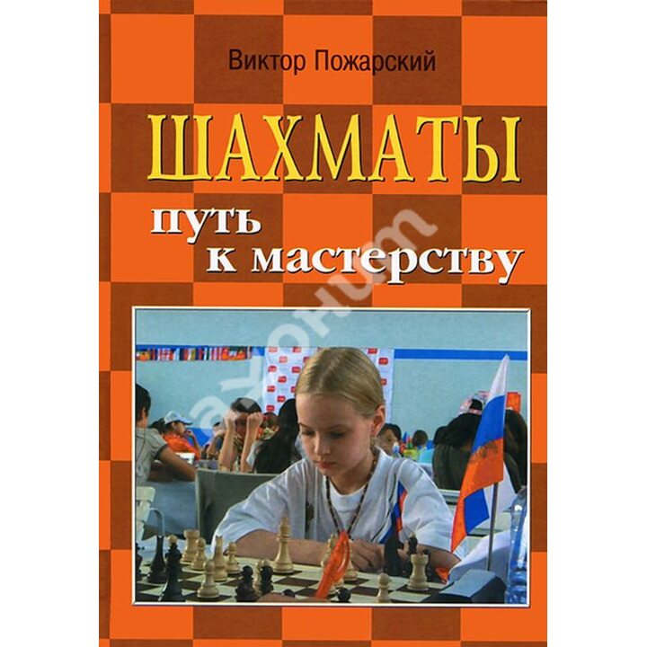 Шахматы: путь к мастерству - Виктор Пожарский (978-5-222-20465-8)