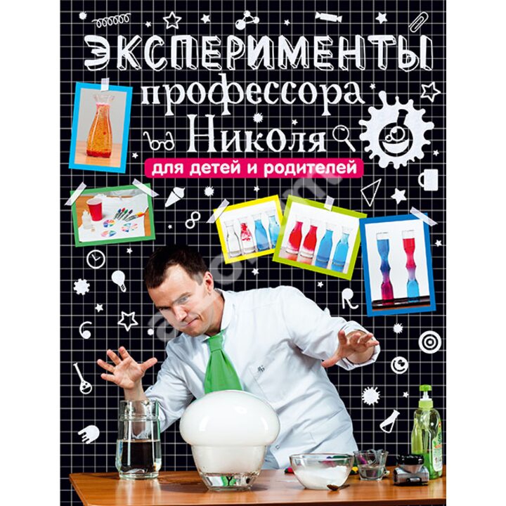 Эксперименты профессора Николя для детей и родителей - Николай Ганайлюк (978-5-17-089898-5)