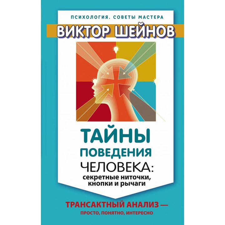 Тайны поведения человека. Секретные ниточки, кнопки и рычаги. Трансактный анализ – просто, понятно, интересно - Виктор Шейнов (978-5-17-096846-6)
