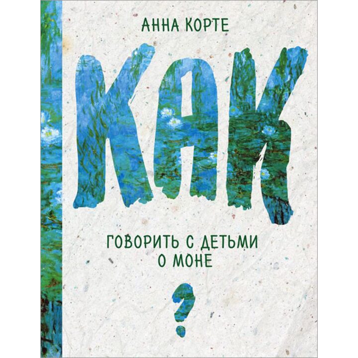 Как говорить с детьми о Моне - Анна Корте (978-5-699-92744-9)