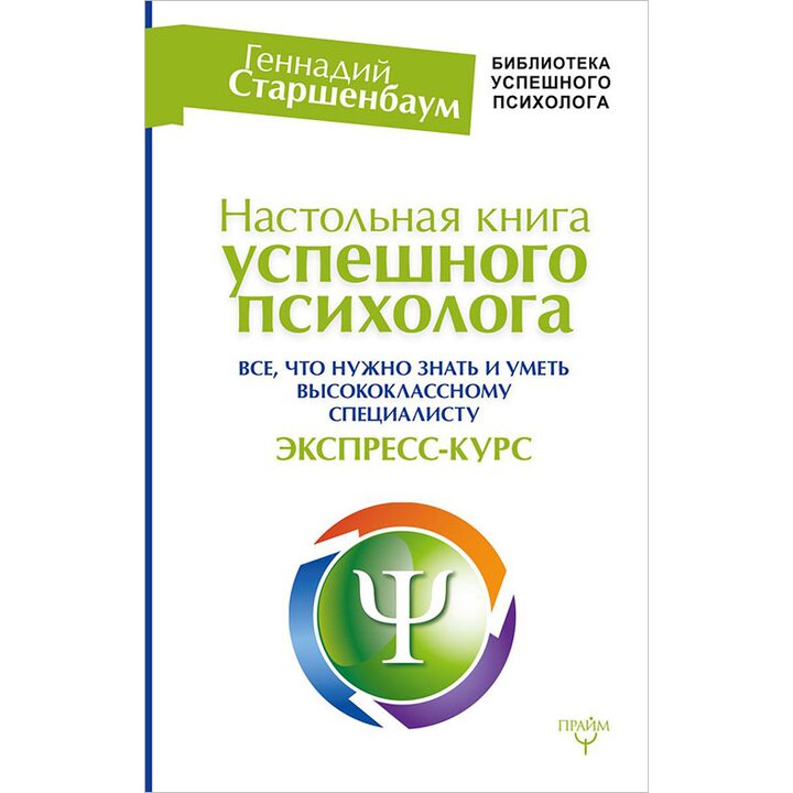 Настольная книга успешного психолога. Все что нужно знать и уметь высококлассному специалисту. Экспресс-курс - Геннадий Старшенбаум (978-5-17-101220-5)