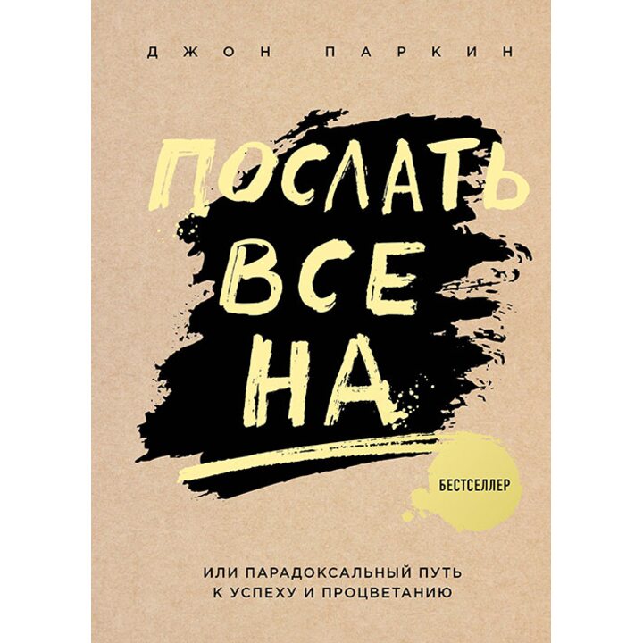 Послать все на... или Парадоксальный путь к успеху и процветанию - Джон Паркин (978-5-04-090931-5)