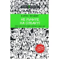 Не рычите на собаку! Книга о дрессировке людей, животных и самого себя