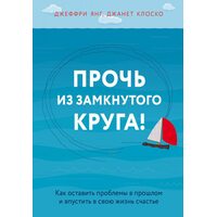 Геть із замкнутого кола ! Як залишити проблеми в минулому і впустити в своє життя щастя 