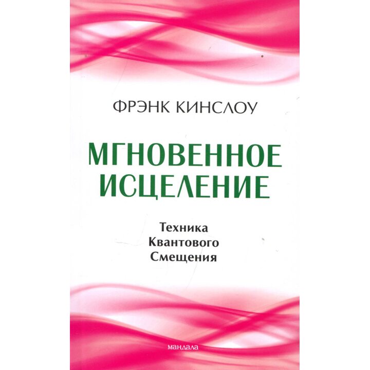Мгновенное исцеление. Техника Квантового Смещения - Фрэнк Кингслоу (978-617-8295-47-9)