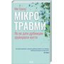 Мікротравми. Як не дати дрібницям зруйнувати життя - Мег Еролл (978-617-15-0870-5)