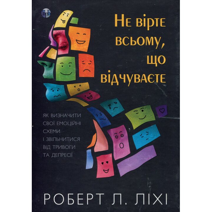 Не вірте всьому, що відчуваєте. Як визначити свої емоційні схеми і звільнитися від тривоги та депресії - Роберт Ліхі (978-617-7840-69-4)