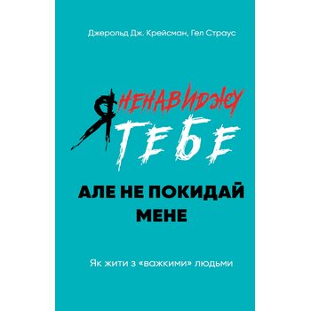 Я ненавиджу тебе, але не покидай мене. Як жити з «важкими» людьми