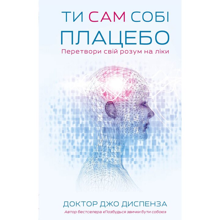 Ти сам собі плацебо. Перетвори свій розум на ліки - Джо Диспенза (978-617-548-264-3)