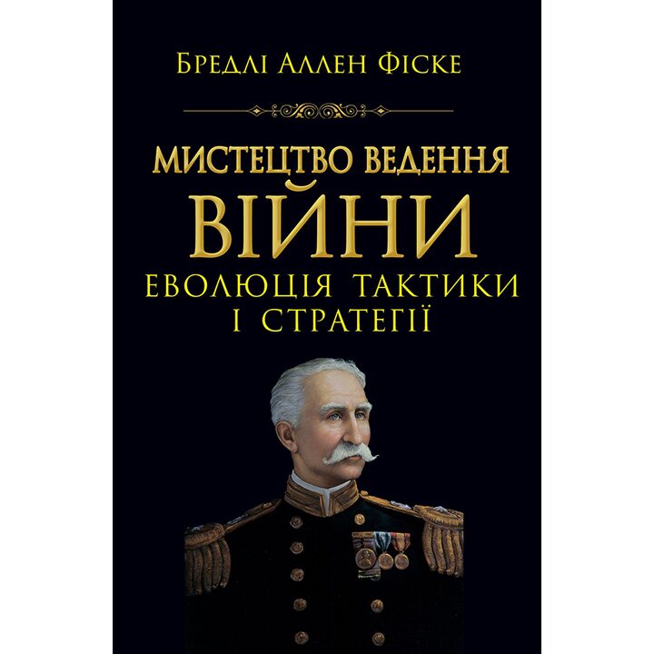 Мистецтво ведення війни. Еволюція тактики і стратегії - Бредлі Аллен Фіске (978-966-498-864-0)