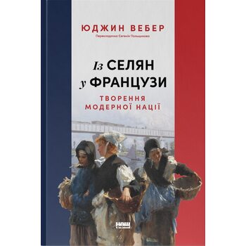 Із селян у французи. Творення модерної нації
